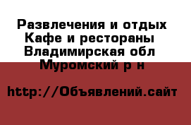 Развлечения и отдых Кафе и рестораны. Владимирская обл.,Муромский р-н